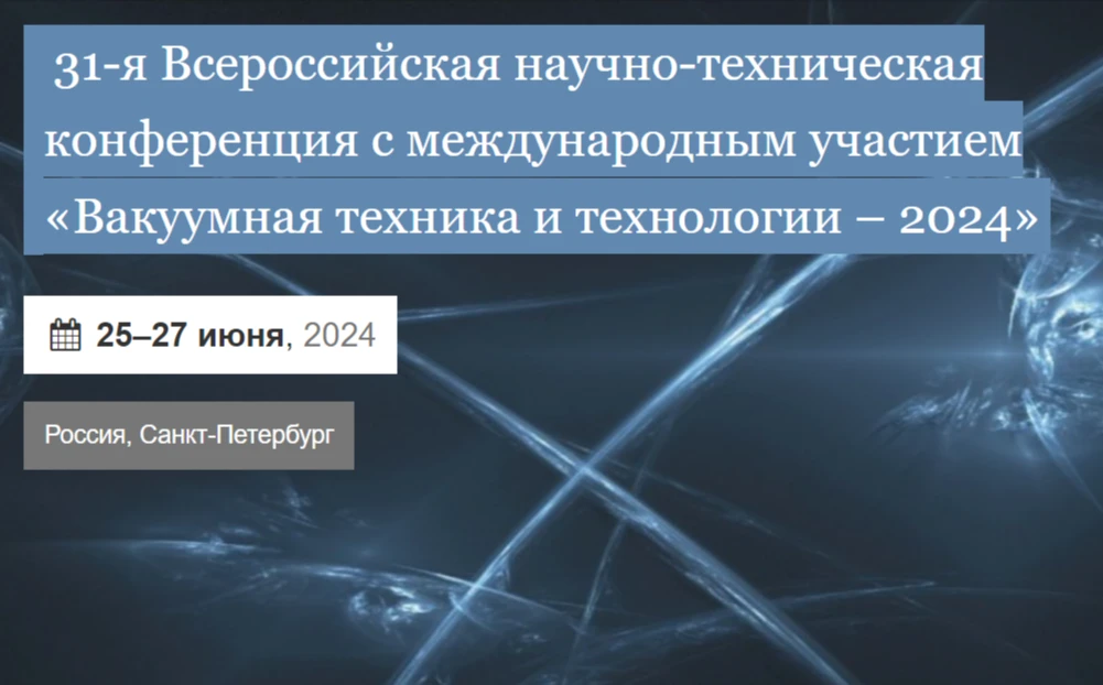 31-я Всероссийская научно-техническая конференция с международным участием «Вакуумная техника и технологии – 2024»